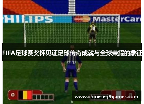 FIFA足球赛奖杯见证足球传奇成就与全球荣耀的象征