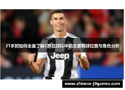 21岁时如何全面了解C罗在球队中的主要踢球位置与角色分析