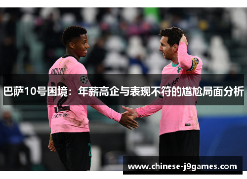 巴萨10号困境：年薪高企与表现不符的尴尬局面分析
