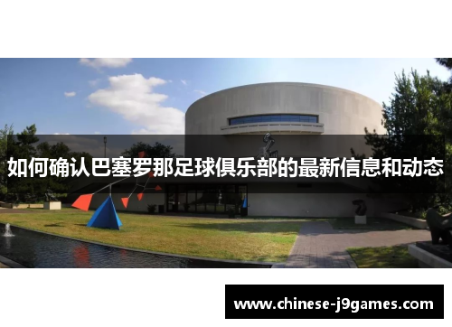 如何确认巴塞罗那足球俱乐部的最新信息和动态 如何确认巴塞罗那足球俱乐部的最新信息和动态