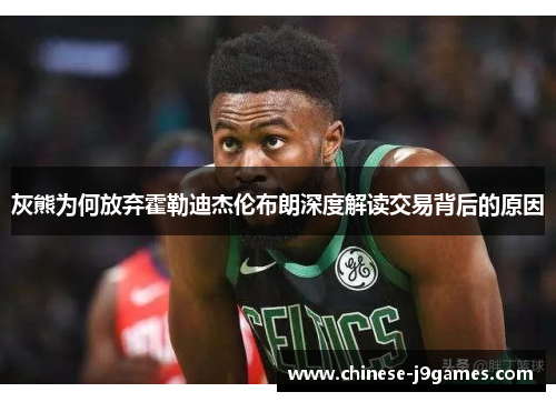 灰熊为何放弃霍勒迪杰伦布朗深度解读交易背后的原因