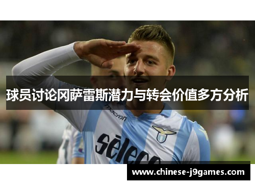球员讨论冈萨雷斯潜力与转会价值多方分析