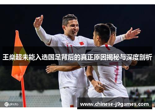 王燊超未能入选国足背后的真正原因揭秘与深度剖析