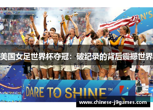 美国女足世界杯夺冠：破纪录的背后震撼世界