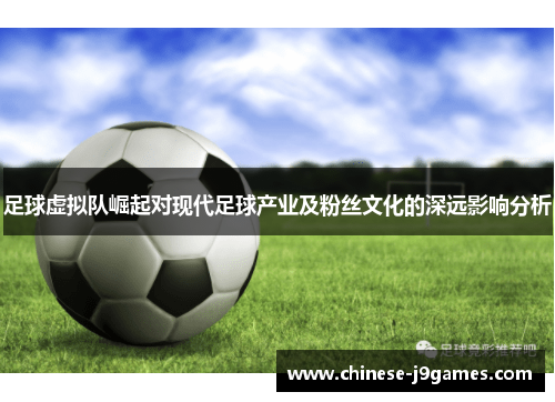 足球虚拟队崛起对现代足球产业及粉丝文化的深远影响分析