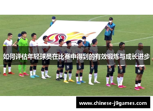 如何评估年轻球员在比赛中得到的有效锻炼与成长进步