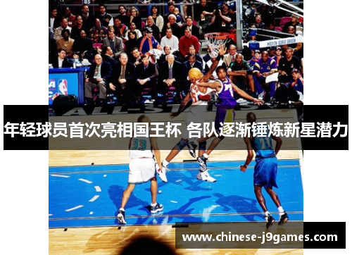 年轻球员首次亮相国王杯 各队逐渐锤炼新星潜力