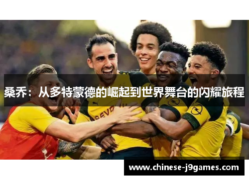 桑乔：从多特蒙德的崛起到世界舞台的闪耀旅程
