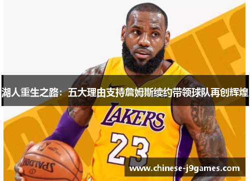 湖人重生之路:五大理由支持詹姆斯续约带领球队再创辉煌 湖人重生之路:五大理由支持詹姆斯续约带领球队再创辉煌