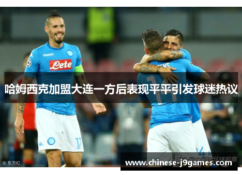 哈姆西克加盟大连一方后表现平平引发球迷热议