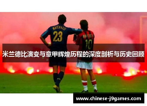 米兰德比演变与意甲辉煌历程的深度剖析与历史回顾