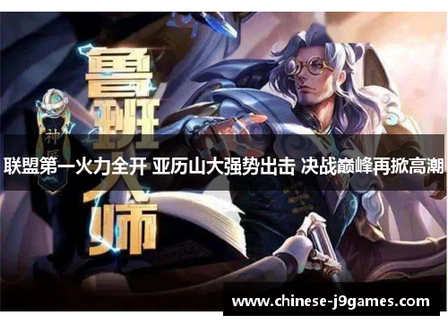 联盟第一火力全开 亚历山大强势出击 决战巅峰再掀高潮